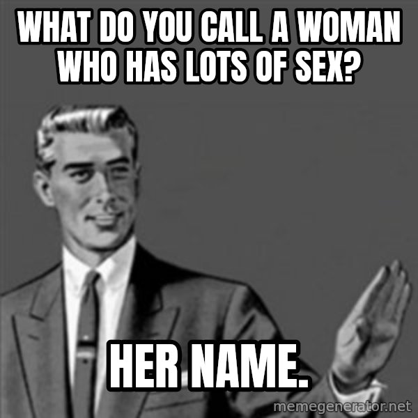 Correction Guy meme: What do you call a woman who has lots of sex? / Her name.