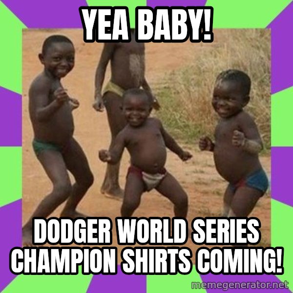 african kids dancing meme: Yea baby! / Dodger World Series champion shirts coming!