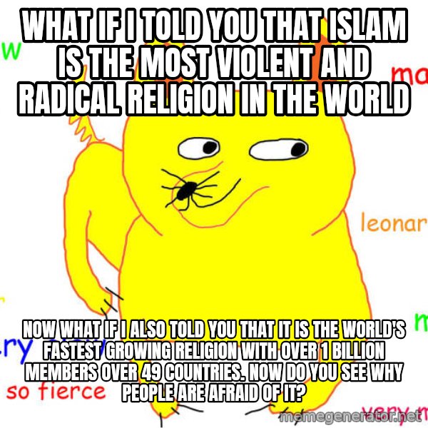 What If I Told You meme: What if I told you that Islam is the most violent and radical religion in the world / Now what if I also told you that it is the world's fastest growing religion with over 1 billion members over 49 countries. Now do you see why people are afraid of it?