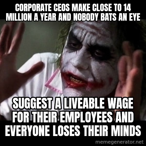 joker mind loss meme: Corporate CEOs make close to 14 million a year and nobody bats an eye / Suggest a liveable wage for their employees and everyone loses their minds