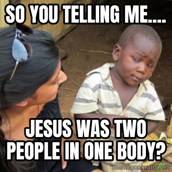 Skeptical 3rd World Kid meme: So you telling me.... / Jesus was two people in one body?