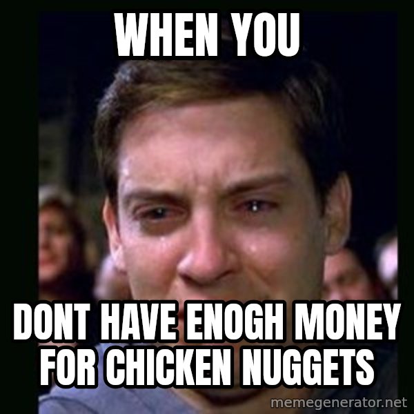 crying peter parker meme: WHEN YOU / DONT HAVE ENOGH MONEY FOR CHICKEN NUGGETS