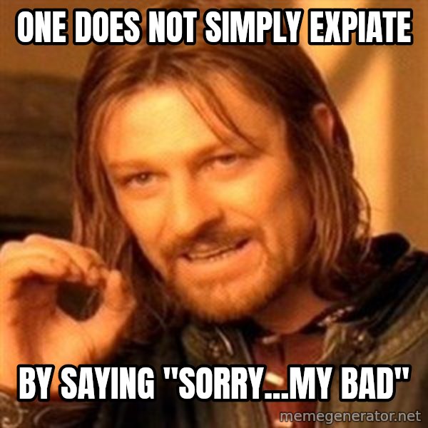 One Does Not Simply meme: one does not simply expiate / by saying "sorry...my bad"