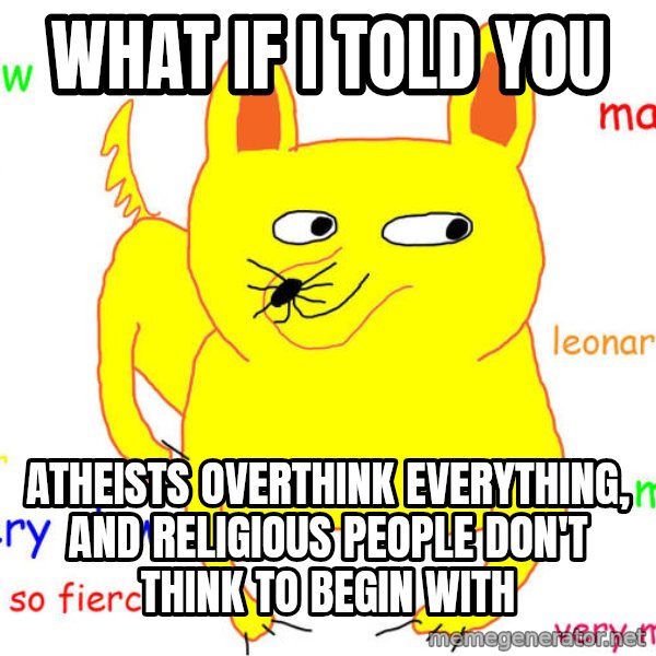What If I Told You meme: What if I told you / atheists overthink everything, and religious people don't think to begin with