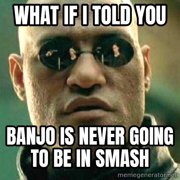 What if I told you / Matrix Morpheus meme: What if I told you / Banjo is never going to be in Smash