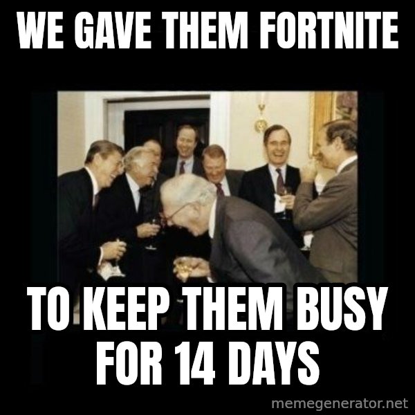 Rich Men Laughing meme: We gave them fortnite / to keep them busy for        14 days