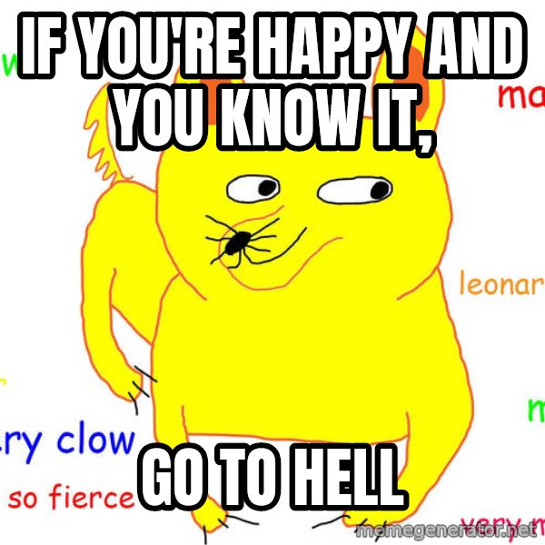 Grumpy Cat  meme: if you're happy and you know it, / go to hell