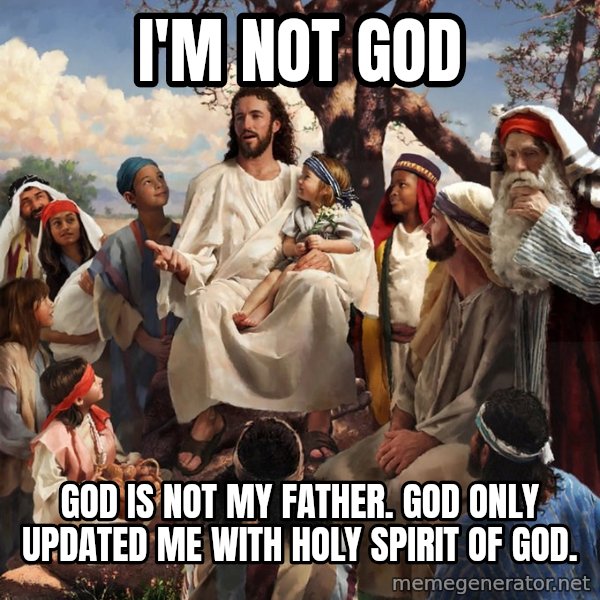 storytime jesus meme: I'm not God / God is not my father. God only updated me with holy spirit of God.