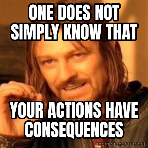 One Does Not Simply meme: ONE DOES NOT SIMPLY KNOW THAT / YOUR ACTIONS HAVE CONSEQUENCES
