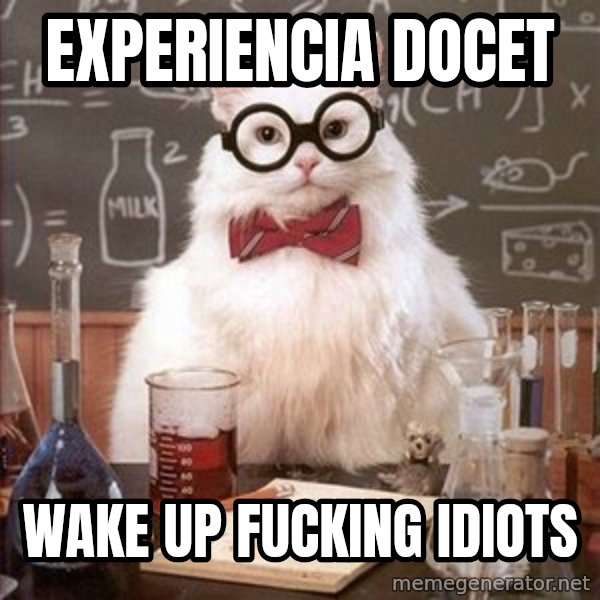 Chemistry Cat meme: experiencia docet / wake up fucking idiots