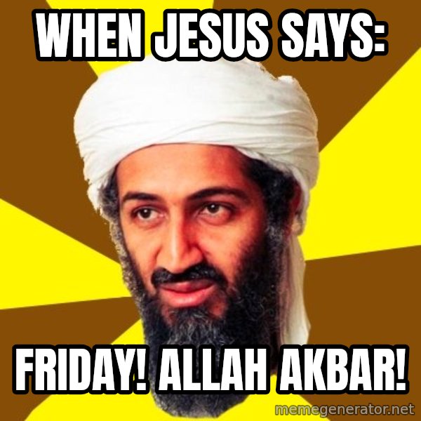 Osama meme: When Jesus says: / Friday! Allah akbar!