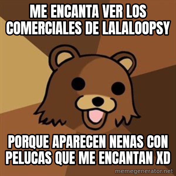 Pedobear meme: ME ENCANTA VER LOS COMERCIALES DE LALALOOPSY / PORQUE APARECEN NENAS CON PELUCAS QUE ME ENCANTAN XD