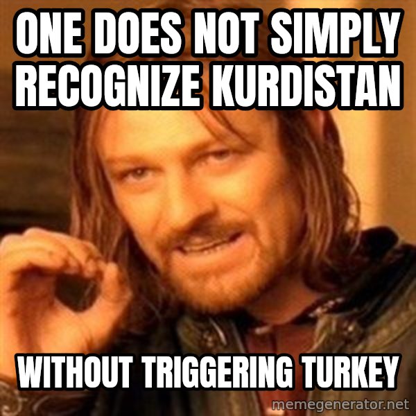 One Does Not Simply meme: One does not simply recognize Kurdistan / Without triggering Turkey