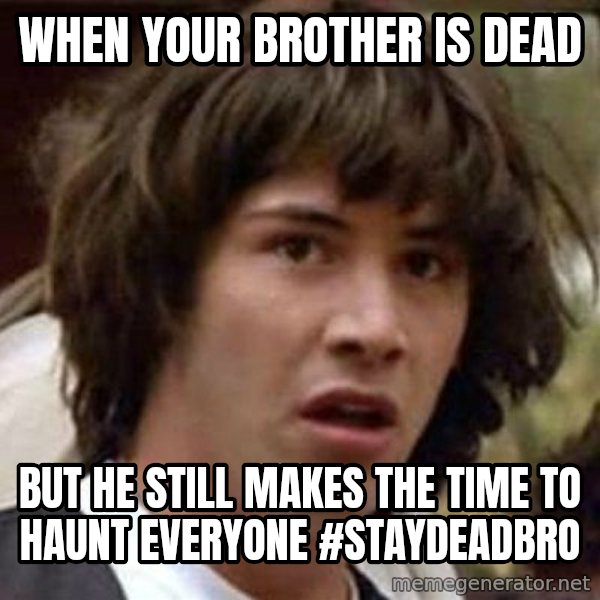 Conspiracy Keanu meme: When your brother is dead / but he still makes the time to haunt everyone #staydeadbro