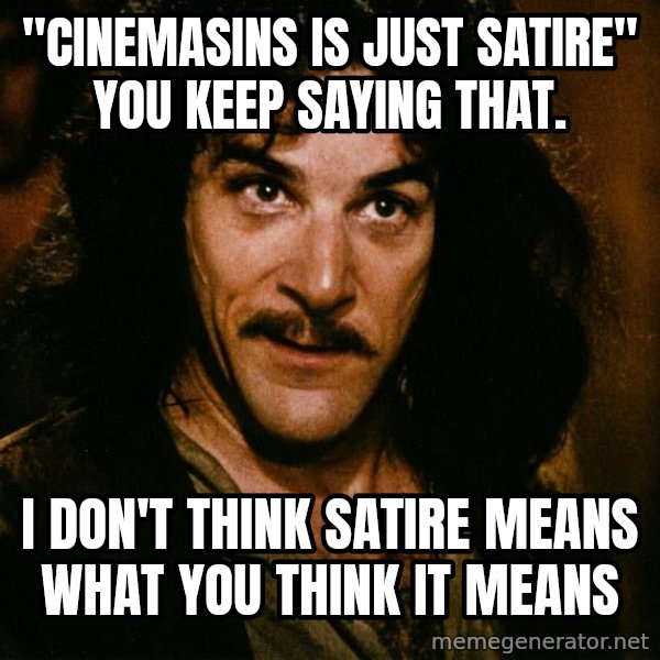 Inigo Montoya meme: "cinemasins is just satire" you keep saying that. / i don't think satire means what you think it means