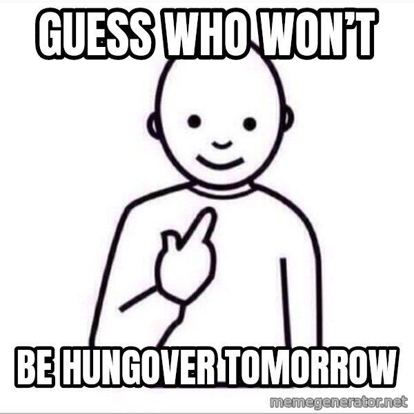 Guess who ? meme: Guess who won’t / Be hungover tomorrow