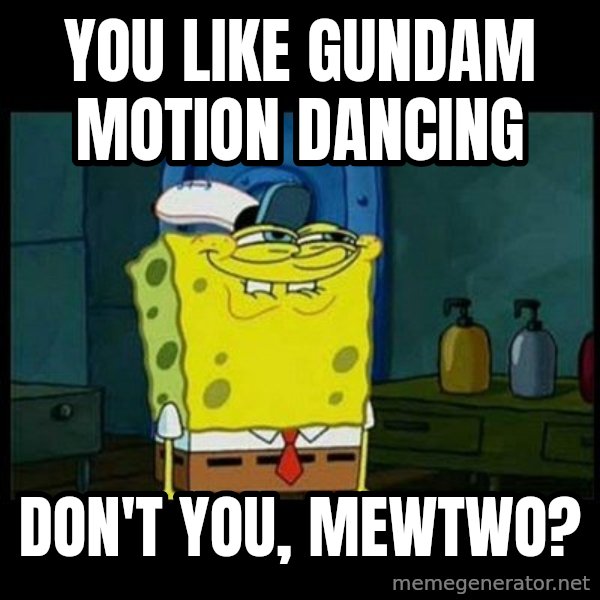 Don't you, Squidward? meme: You like Gundam Motion Dancing / Don't you, Mewtwo?