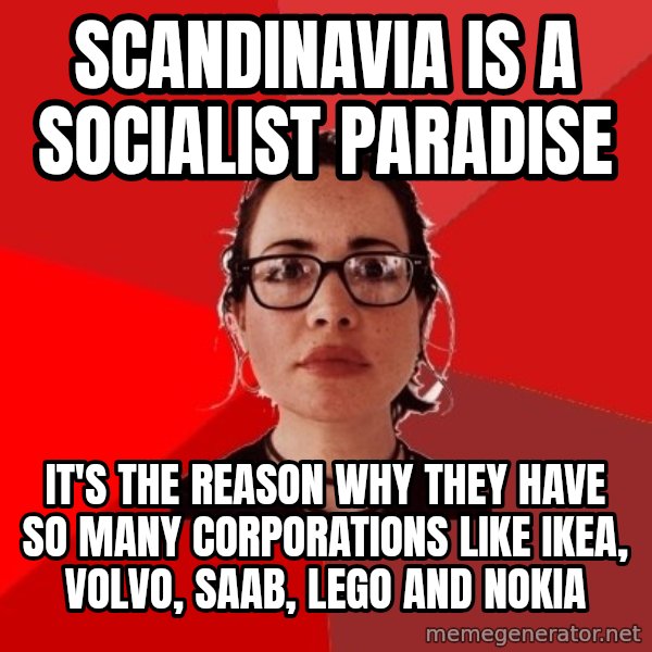Liberal Douche Garofalo meme: Scandinavia is a socialist paradise / It's the reason why they have so many corporations like Ikea, Volvo, Saab, Lego and Nokia