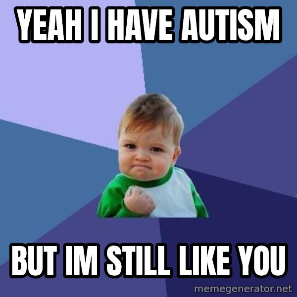 Success Kid meme: yeah i have autism / but im still like you