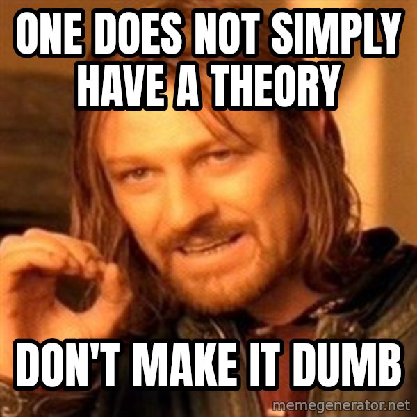 One Does Not Simply meme: One does not simply have a theory / DOn't make it dumb