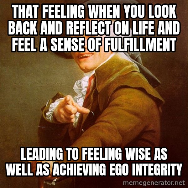 Joseph Ducreux meme: That feeling when you look back and reflect on life and feel a sense of fulfillment / leading to feeling wise as well as achieving ego integrity