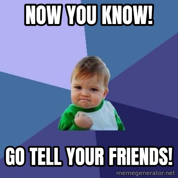 Success Kid meme: now you know! / Go tell your friends!