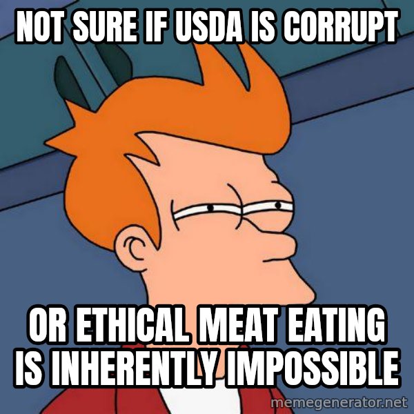 Futurama Fry meme: not sure if usda is corrupt / or ethical meat eating is inherently impossible