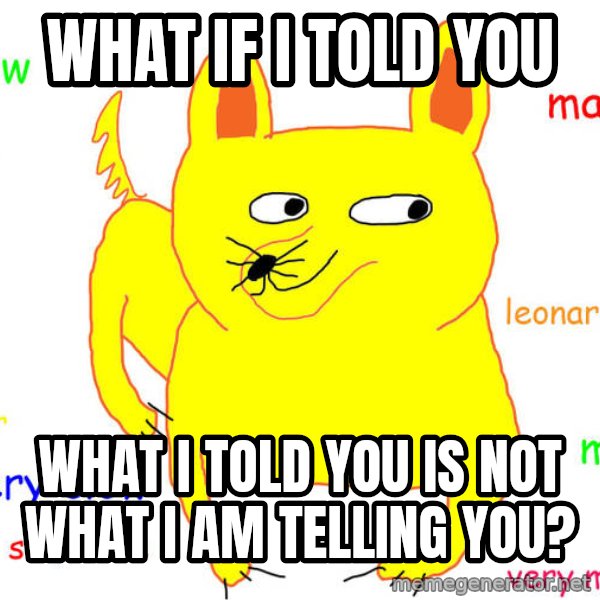 What If I Told You meme: what if I told you / what i told you is not what I am telling you?