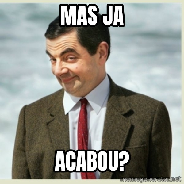 MR bean meme: Mas ja / Acabou?