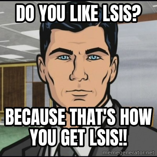Archer meme: Do you like LSIs? / Because that's how you get LSIs!!
