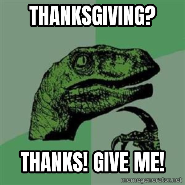 Philosoraptor meme: Thanksgiving? / Thanks! Give me!