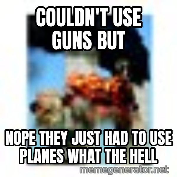 911 meme: couldn't use guns but / nope they just had to use planes what the hell