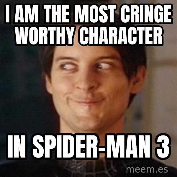 Naughty Spiderman meme: i am the most cringe worthy character / in spider-man 3