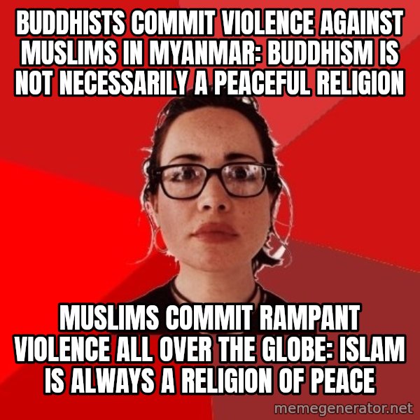 Liberal Douche Garofalo meme: Buddhists commit violence against muslims in Myanmar: Buddhism is not necessarily a peaceful religion / Muslims commit rampant violence all over the globe: Islam is always a religion of peace