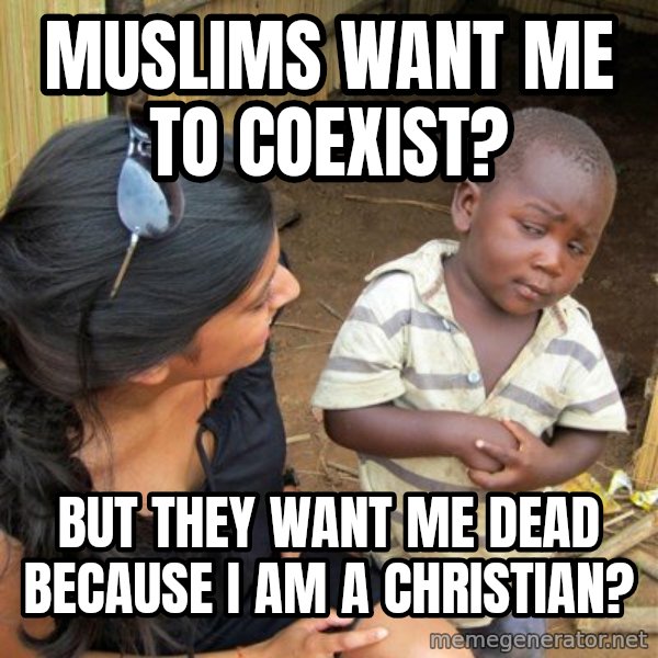 Skeptical 3rd World Kid meme: Muslims want me to coexist? / But they want me dead because I am a Christian?