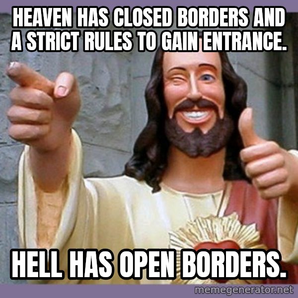 buddy jesus meme: Heaven has closed borders and a strict rules to gain entrance. / Hell has open borders.