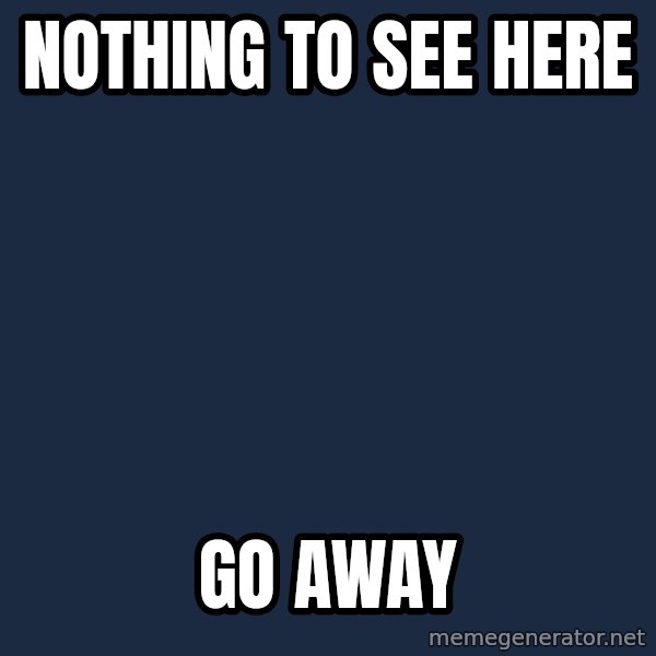 Blank Black meme: Nothing to see Here / Go away