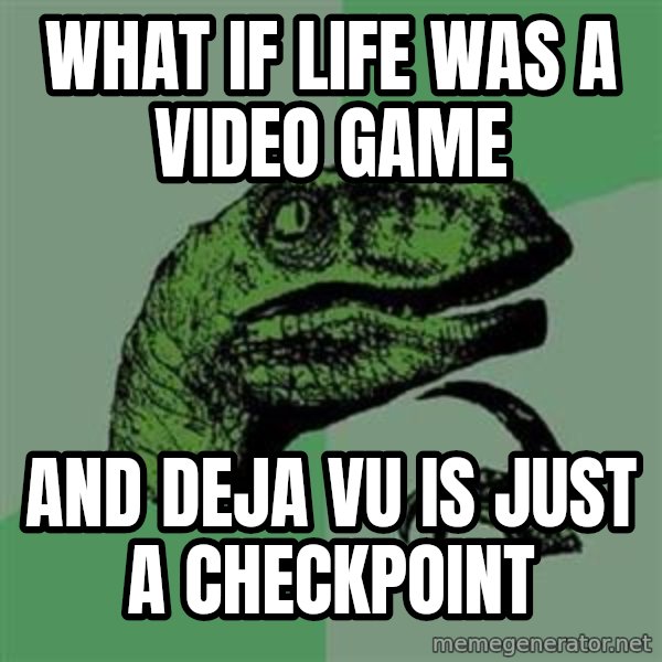Philosoraptor meme: What if life was a video game / and deja vu is just a checkpoint