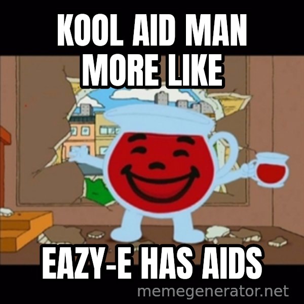 kool aid man  meme: kool aid man                more like / Eazy-E has aids