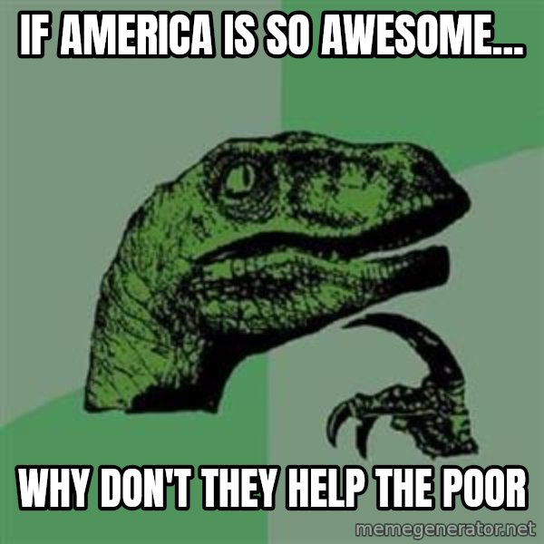 Philosoraptor meme: If America is so awesome... / Why don't they help the poor