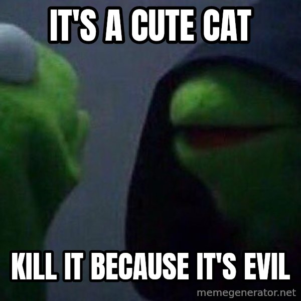 Evil kermit meme: it's a cute cat / kill it because it's evil