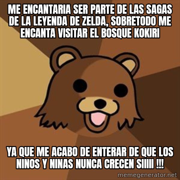 Pedobear meme: ME ENCANTARIA SER PARTE DE LAS SAGAS DE LA LEYENDA DE ZELDA, SOBRETODO ME ENCANTA VISITAR EL BOSQUE KOKIRI / YA QUE ME ACABO DE ENTERAR DE QUE LOS NINOS Y NINAS NUNCA CRECEN SIIIII !!!