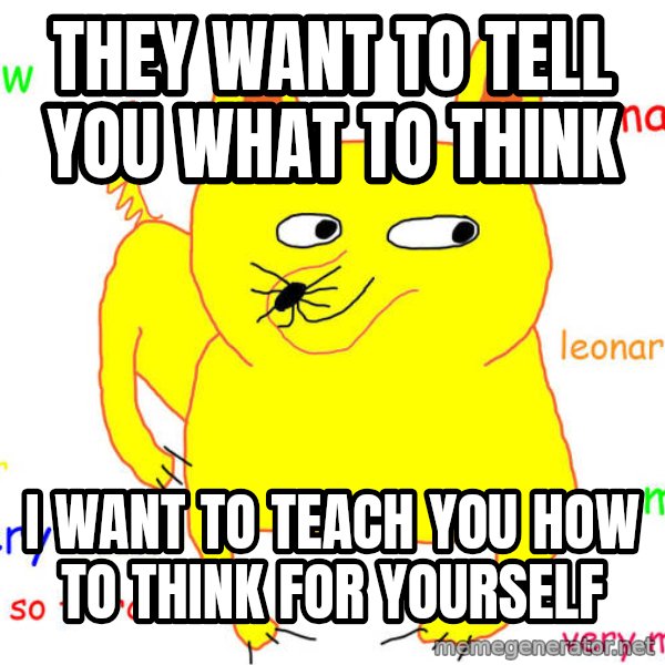 What If I Told You meme: They want to tell you what to think / I want to teach you how to think for yourself
