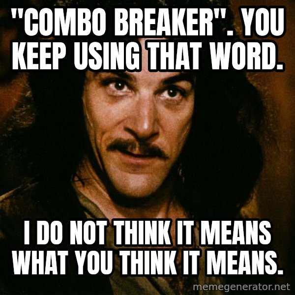 Inigo Montoya meme: "combo breaker". You keep using that word. / I do not think it means what you think it means.