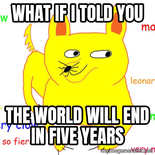 What If I Told You meme: What if I told you / The world will end in five years