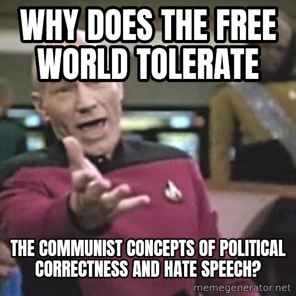 Captain Picard meme: Why does the Free World tolerate / the communist concepts of political correctness and hate speech?