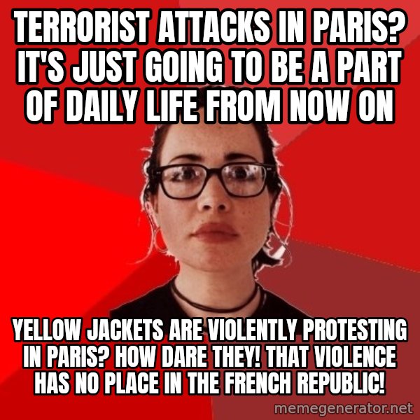 Liberal Douche Garofalo meme: Terrorist attacks in Paris? It's just going to be a part of daily life from now on / Yellow jackets are violently protesting in Paris? How dare they! That violence has no place in the French republic!