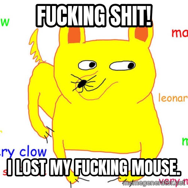 Grumpy Cat  meme: fucking shit! / i lost my fucking mouse.