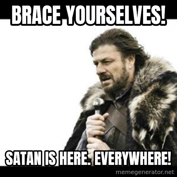 Winter is Coming meme: Brace yourselves! / Satan is here. Everywhere!