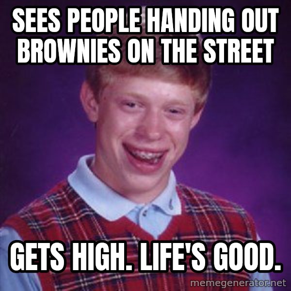 Bad Luck Brian meme: Sees people handing out brownies on the street / Gets high. Life's good.